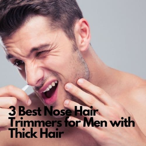 3 Best Nose Hair Trimmers for Men with Thick Hair