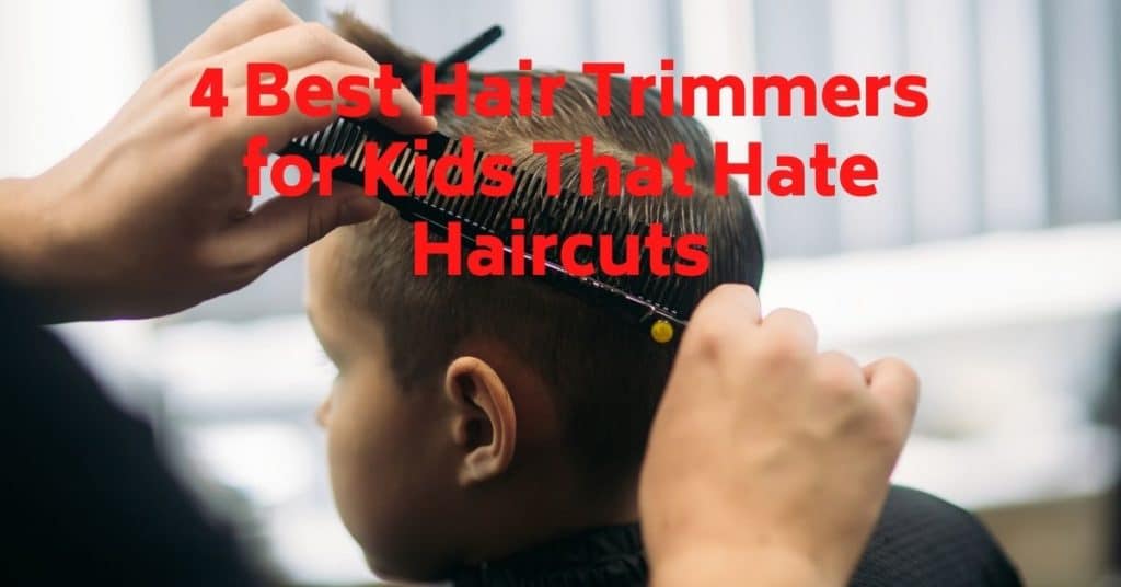 best hair trimmers kids hate haircuts