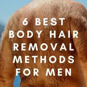 6 Best Body Hair Removal Methods for Men