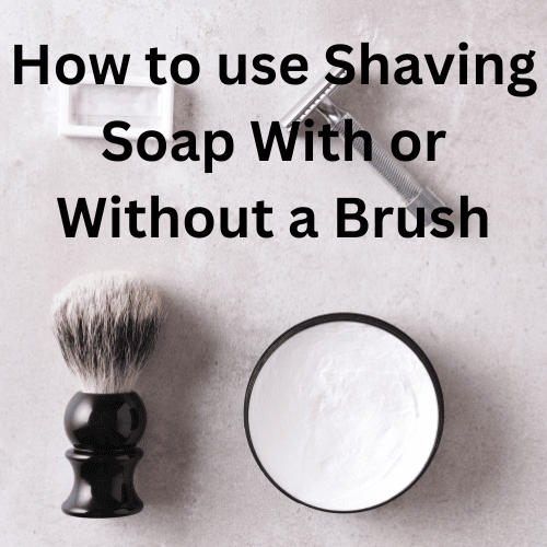 How to use Shaving Soap With or Without a Brush