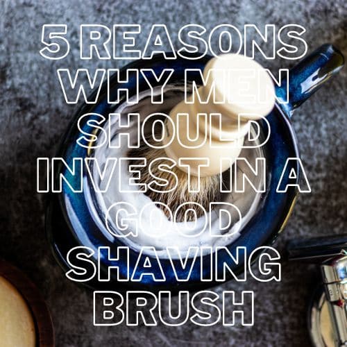 invest in a good shaving brush