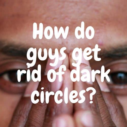How do guys get rid of dark circles