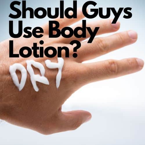 Should Guys Use Body Lotion?