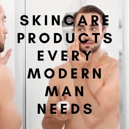 Skincare Products Every Modern Man Needs