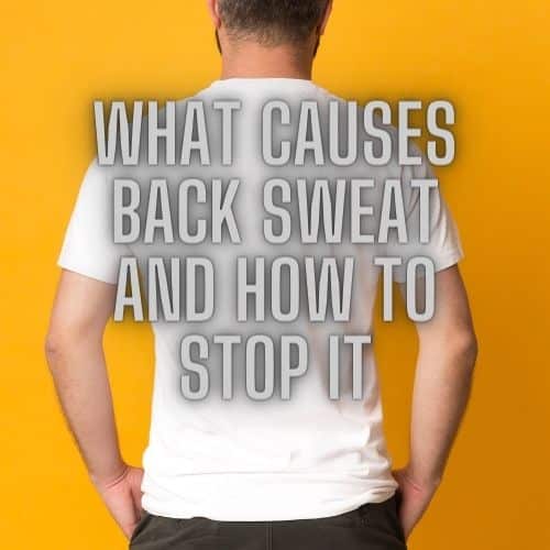 What Causes Back Sweat and How to Stop it