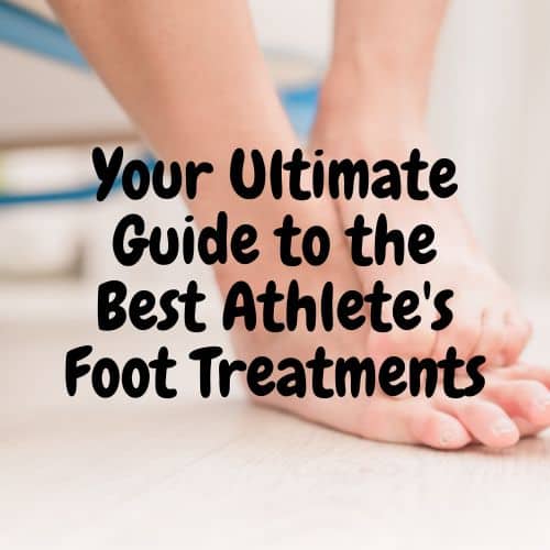 Your Ultimate Guide To The Best Athletes Foot Treatments