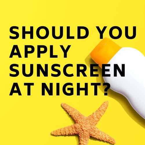 Should You Apply Sunscreen at Night