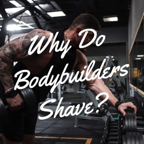 Why Do Bodybuilders Shave?